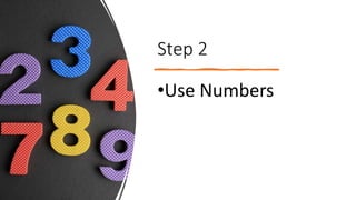 Step 2
•Use Numbers
 
