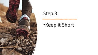 Step 3
•Keep it Short
 