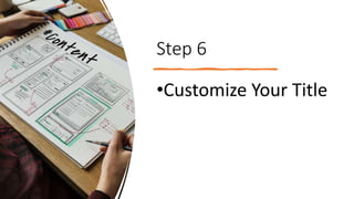 Step 6
•Customize Your Title
 