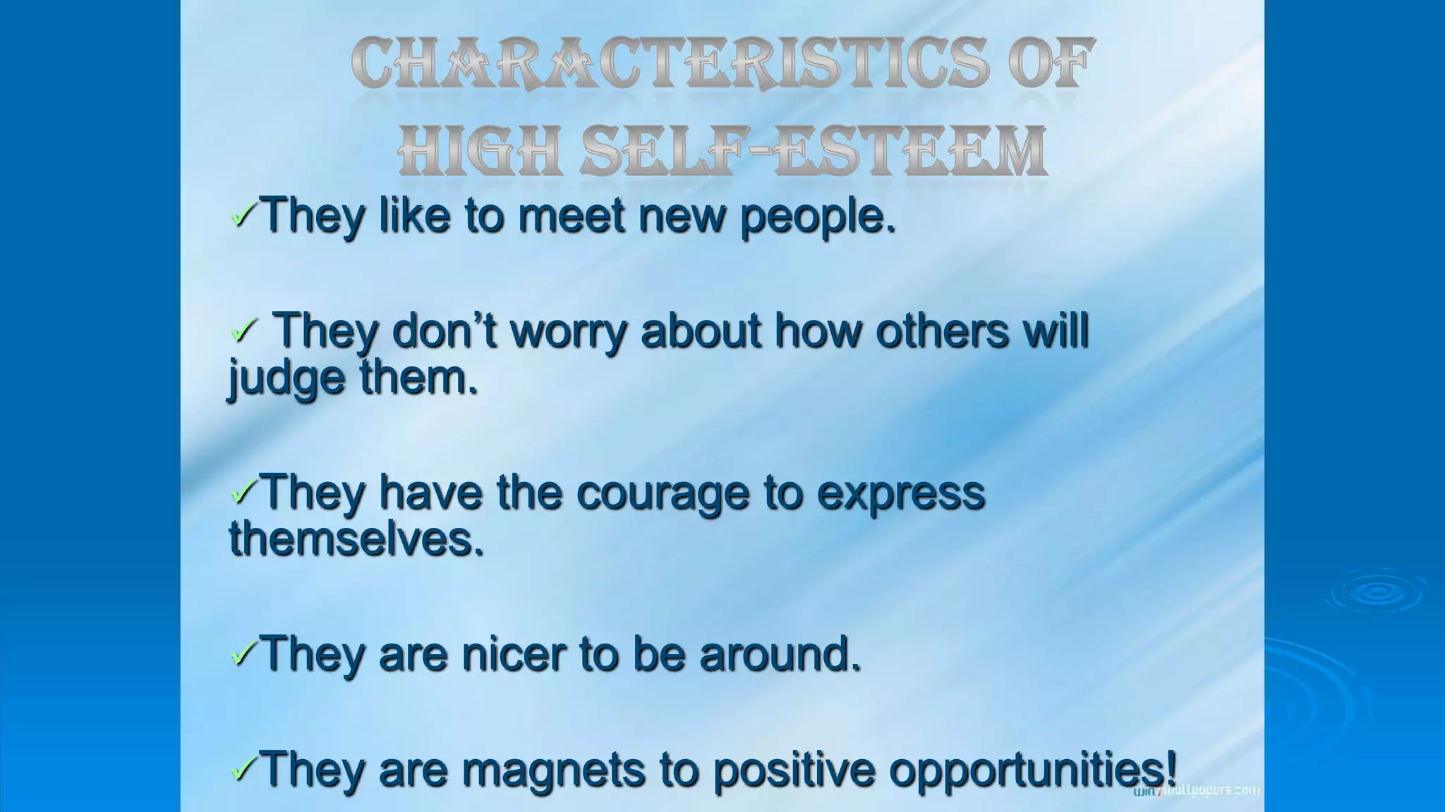 They like to meet new people.
 They don’t worry about how others will
judge them.
They have the courage to express
themselves.
They are nicer to be around.
They are magnets to positive opportunities!
 