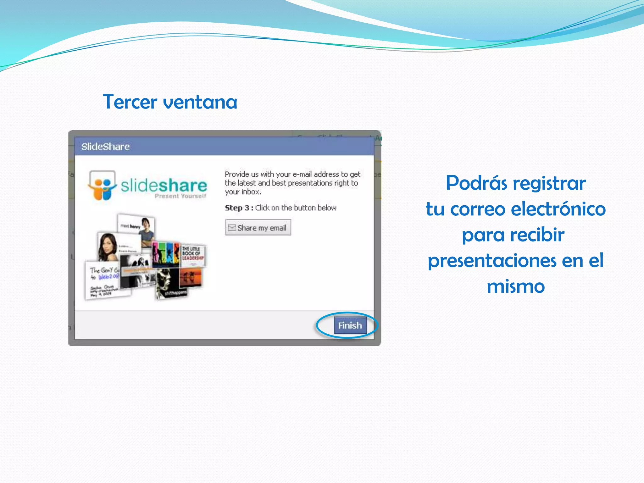 Tercer ventana


                   Podrás registrar
                 tu correo electrónico
                     para recibir
                 presentaciones en el
                        mismo
 