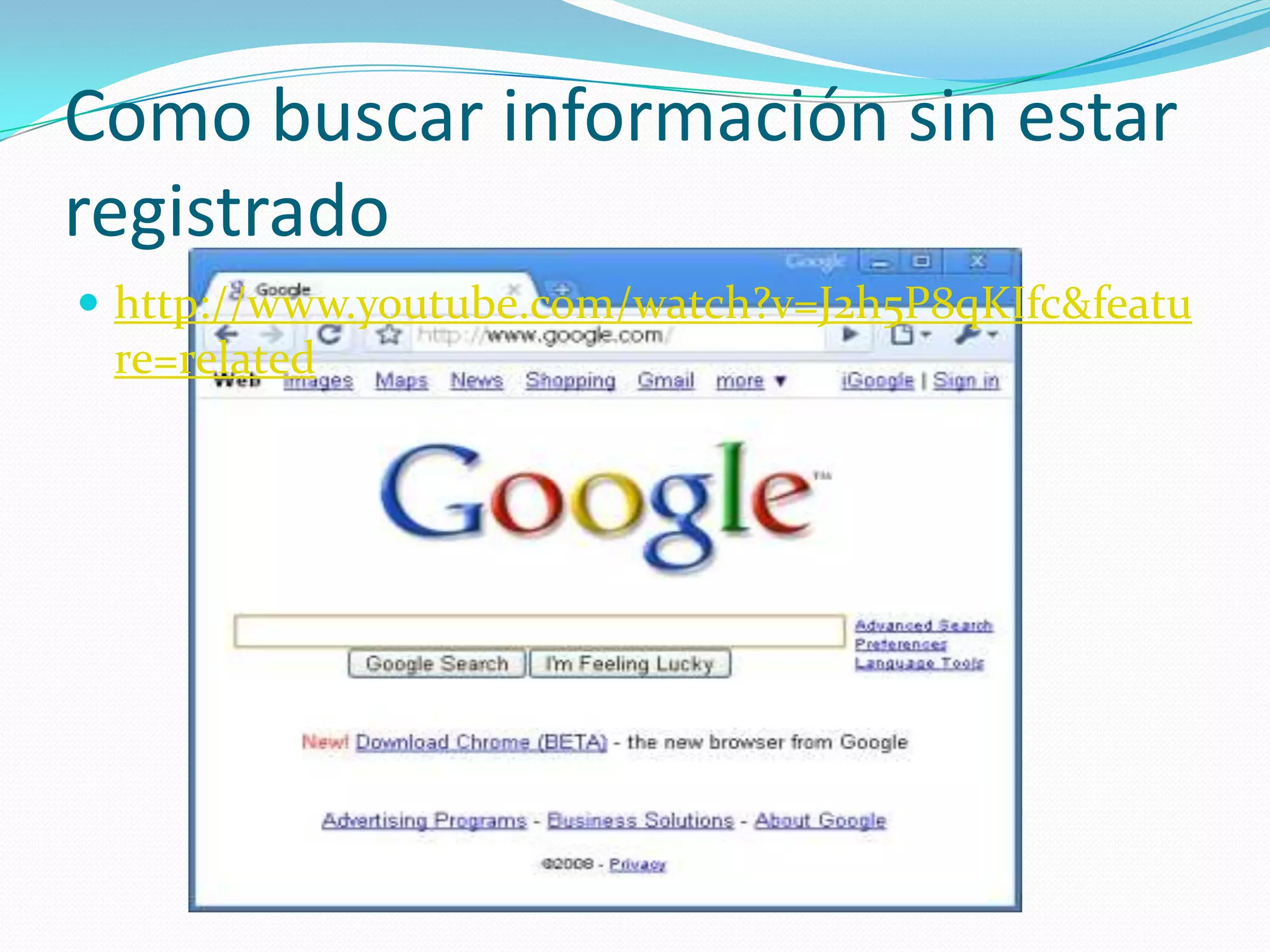 Como buscar información sin estar
registrado
 http://www.youtube.com/watch?v=J2h5P8qKIfc&featu
 re=related
 