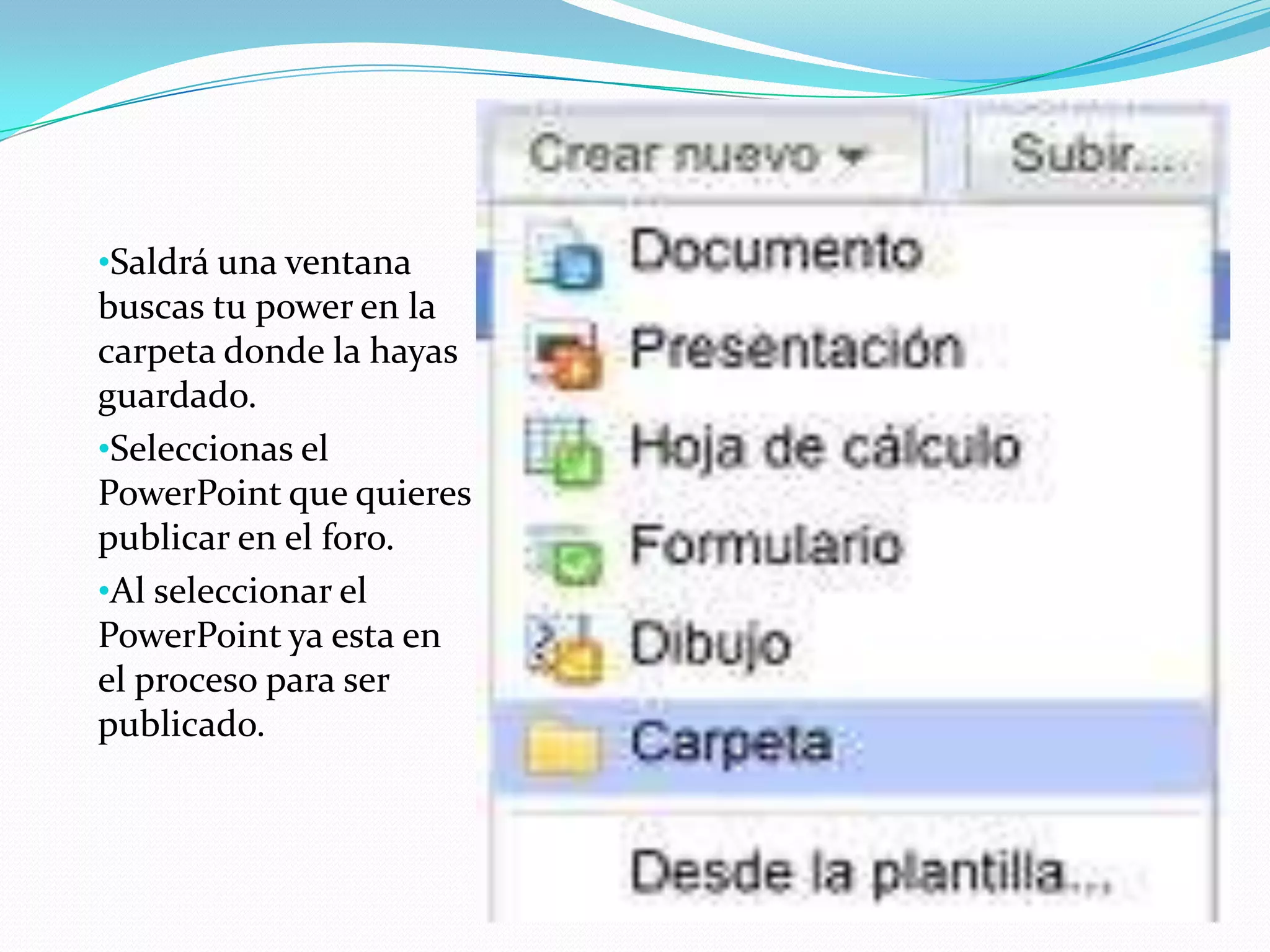 •Saldrá una ventana
buscas tu power en la
carpeta donde la hayas
guardado.
•Seleccionas el
PowerPoint que quieres
publicar en el foro.
•Al seleccionar el
PowerPoint ya esta en
el proceso para ser
publicado.
 