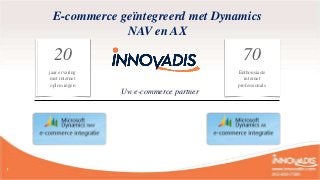 E-commerce geïntegreerd met Dynamics
                 NAV en AX

      20                                      70
    jaar ervaring                           Enthousiaste
    met internet                               internet
     oplossingen                            professionals
                    Uw e-commerce partner




1
 