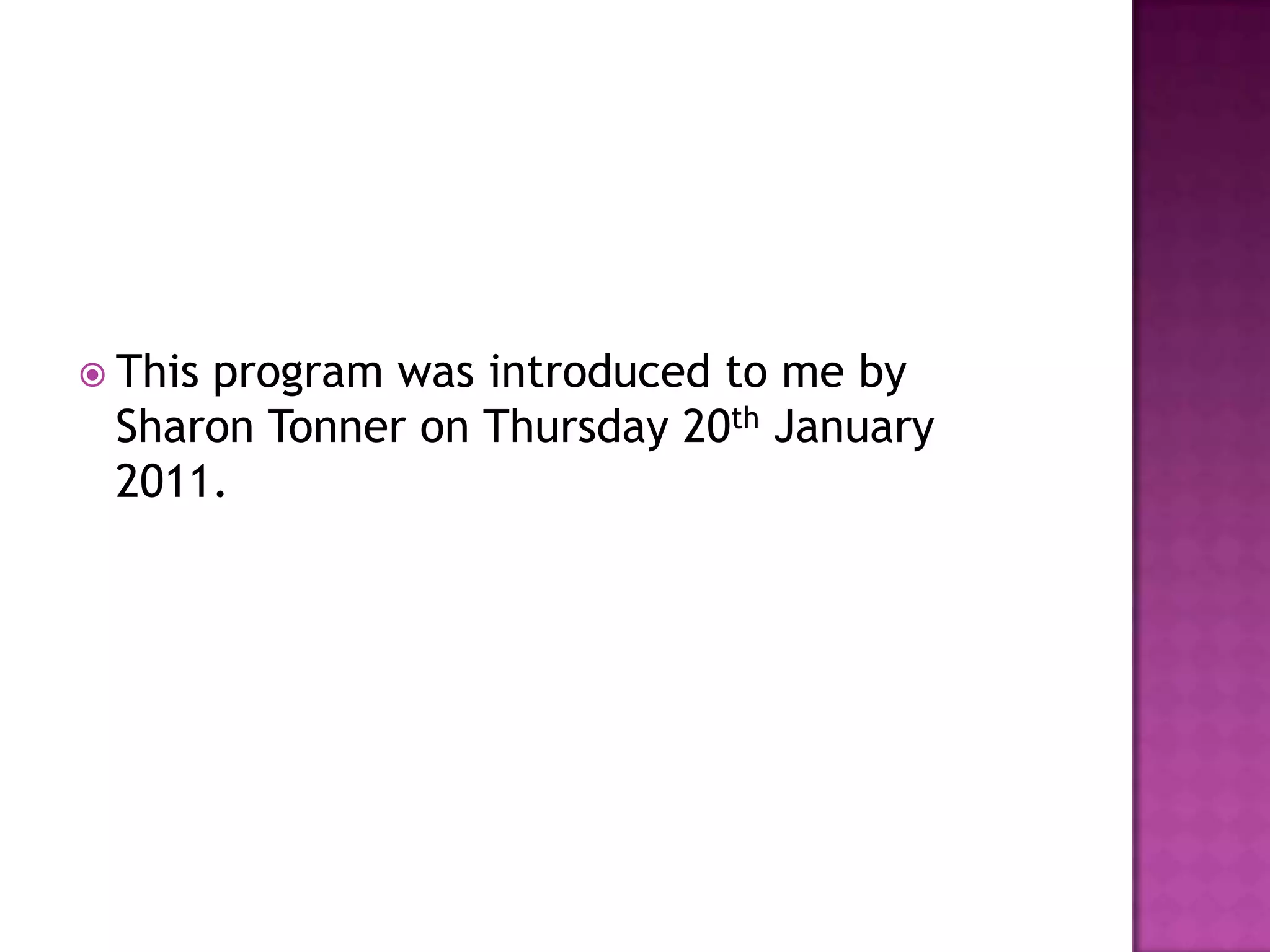 This program was introduced to me by Sharon Tonner on Thursday 20th January 2011.