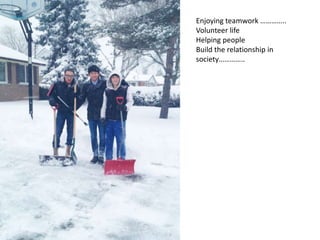 Enjoying teamwork ..
Volunteer life
Helping people
Build the relationship in
society..
 