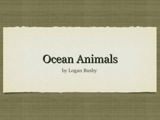 Ocean Animals
by Logan Busby

 