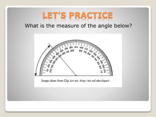LET’S PRACTICE
What is the measure of the angle below?
 
