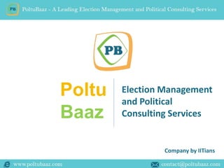 Company by IITians 
Poltu 
Baaz 
Election Management 
and Political 
Consulting Services 
 