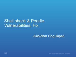 Shell shock & Poodle
Vulnerabilities, Fix
-Sasidhar Gogulapati
 