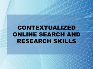 CONTEXTUALIZED
ONLINE SEARCH AND
RESEARCH SKILLS
 