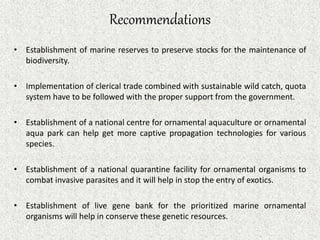 Recommendations
• Establishment of marine reserves to preserve stocks for the maintenance of
biodiversity.
• Implementatio...