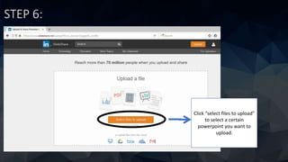 STEP 6:
Click “select files to upload”
to select a certain
powerpoint you want to
upload.
 