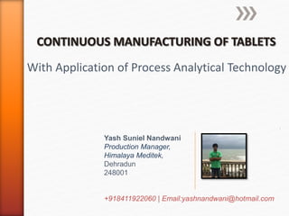 .
Yash Suniel Nandwani
Production Manager,
Himalaya Meditek,
Dehradun
248001
+918411922060 | Email:yashnandwani@hotmail.com
With Application of Process Analytical Technology
 