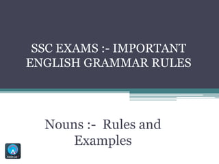 SSC EXAMS :- IMPORTANT
ENGLISH GRAMMAR RULES
Nouns :- Rules and
Examples
 