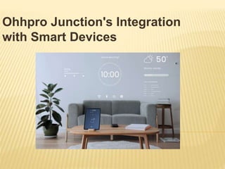 Ohhpro Junction's Integration
with Smart Devices
 