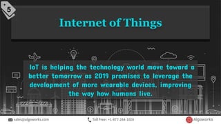 Internet of Things
IoT is helping the technology world move toward a
better tomorrow as 2019 promises to leverage the
deve...