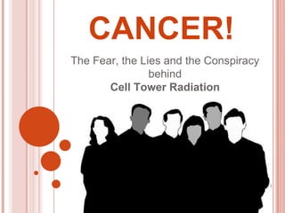 CANCER!
The Fear, the Lies and the Conspiracy
                behind
       Cell Tower Radiation
 