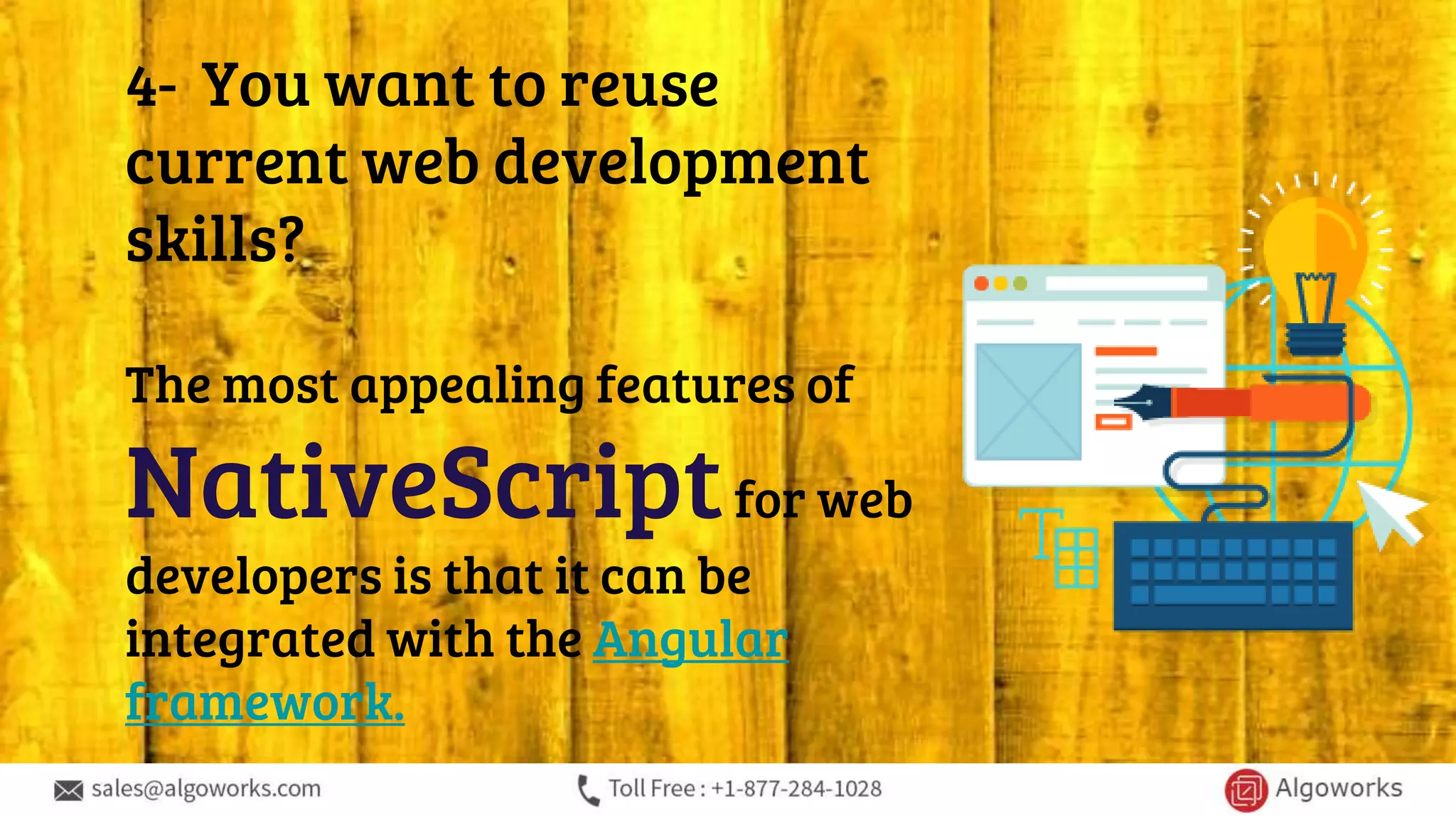 4- You want to reuse current web development skills? The most appealing features of NativeScriptfor web developers is that it can be integrated with the Angular framework.