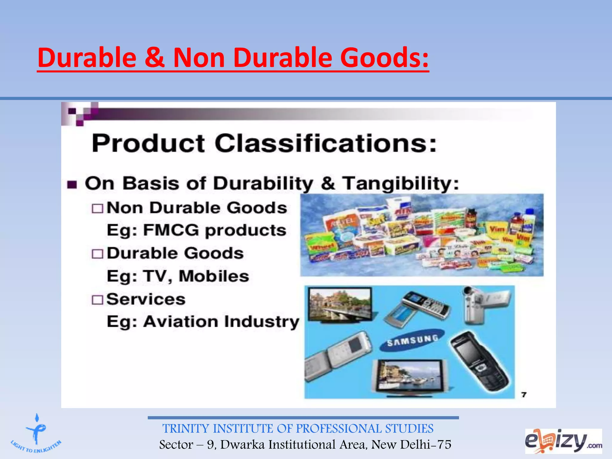 TRINITY INSTITUTE OF PROFESSIONAL STUDIES
Sector – 9, Dwarka Institutional Area, New Delhi-75
Durable & Non Durable Goods:
 