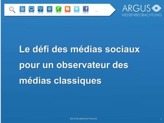 … Le défi des médiassociaux pour unobservateur des médiasclassiques 2011 © by ARGUS der Presse AG 1 