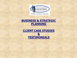 BUSINESS & STRATEGIC
     PLANNING

CLIENT CASE STUDIES
         &
   TESTIMONIALS
 