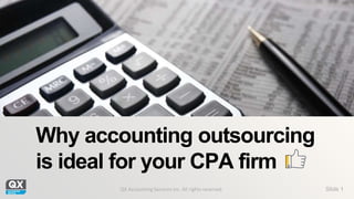 Slide 1QX Accounting Services Inc. All rights reserved
Why accounting outsourcing
is ideal for your CPA firm
 