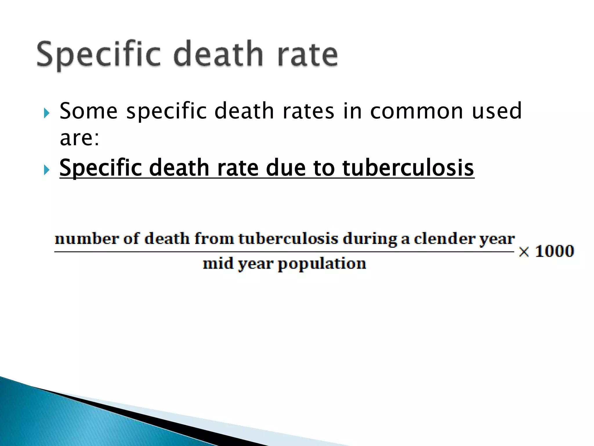  Some specific death rates in common used
are:
 Specific death rate due to tuberculosis
 