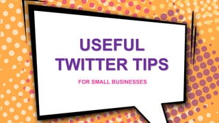 ©	
  2014,	
  DiscoverMi	
  Ltd.	
  All	
  Rights	
  Reserved.	
  
FOR SMALL BUSINESSES
USEFUL
TWITTER TIPS
 