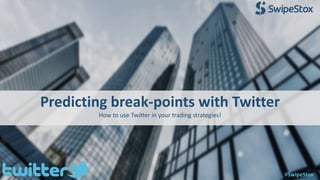 Predicting break-points with Twitter
How to use Twitter in your trading strategies!
SwipeStox
 
