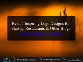 Read 5 Inspiring Logo Designs for
StartUp Restaurants & Other Blogs
www.designhill.com/blog
 