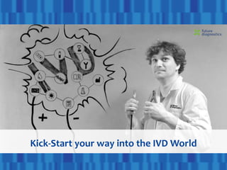 Kick-Start your way into the IVD World
 