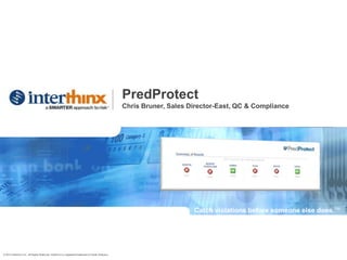 PredProtect
Chris Bruner, Sales Director-East, QC & Compliance
Catch violations before someone else does.TM
© 2013 Interthinx, Inc.. All Rights Reserved. Interthinx is a registered trademark of Verisk Analytics.
 