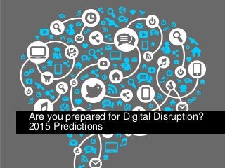 Are you prepared for Digital Disruption?
2015 Predictions
 