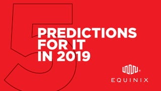 PREDICTIONS
FOR IT
IN 2019
 