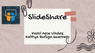 SlideShare
Karol Arce Vindas
Kattya Zuñiga Guerrero
 