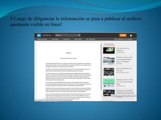 5 Luego de diligenciar la información se pasa a publicar el archivo
quedando visible en línea!