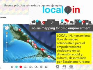 Buenas	
  prácScas	
  a	
  través	
  de	
  buenos	
  ejemplos
LOCAL_IN, herramienta
libre de mapeo
colaborativo para el
em...