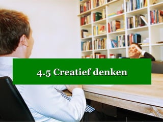 4.5 Creatief denken
 