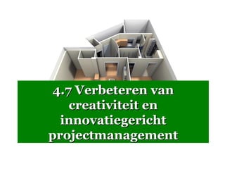 4.7 Verbeteren van
    creativiteit en
  innovatiegericht
projectmanagement
 