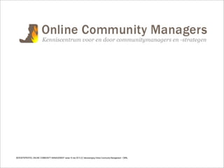 BEROEPSPROFIEL ONLINE COMMUNITY MANAGEMENT versie 10 mei 2013 (C) Vakvereniging Online Community Management - CMNL
 