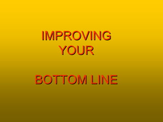 IMPROVING
  YOUR

BOTTOM LINE
 