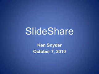 SlideShare Ken Snyder October 7, 2010 