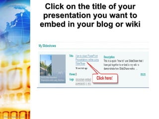 Click on the title of your presentation you want to embed in your blog or wiki 