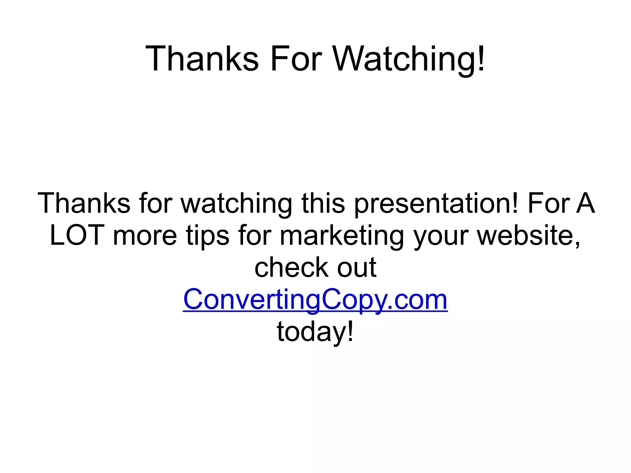 Thanks For Watching! Thanks for watching this presentation! For A LOT more tips for marketing your website, check out ConvertingCopy.com today! 