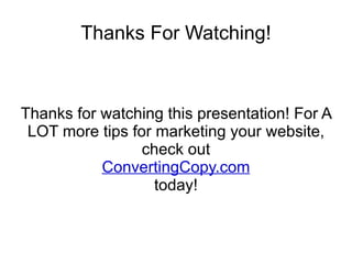 Thanks For Watching! Thanks for watching this presentation! For A LOT more tips for marketing your website, check out ConvertingCopy.com today! 
