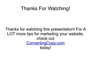 Thanks For Watching! Thanks for watching this presentation! For A LOT more tips for marketing your website, check out Conv...