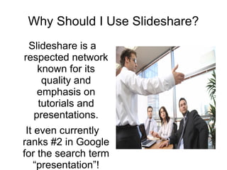Why Should I Use Slideshare? Slideshare is a respected network known for its quality and emphasis on tutorials and present...