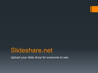 Slideshare.net
Upload your slide show for everyone to see
 