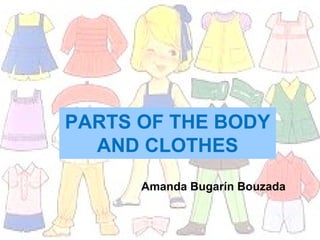 PARTS OF THE BODY
  AND CLOTHES
      Amanda Bugarín Bouzada
 